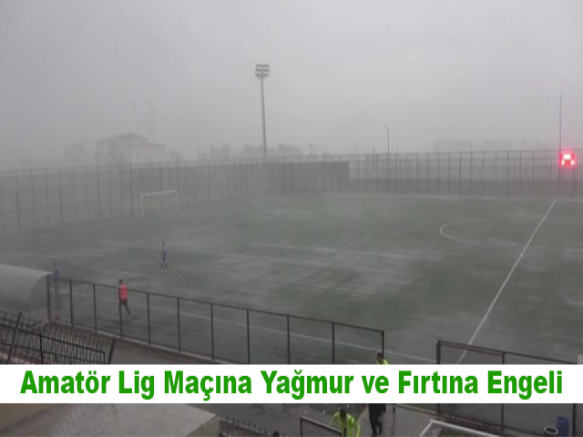 Amatör Lig Maçına Yağmur ve Fırtına Engeli