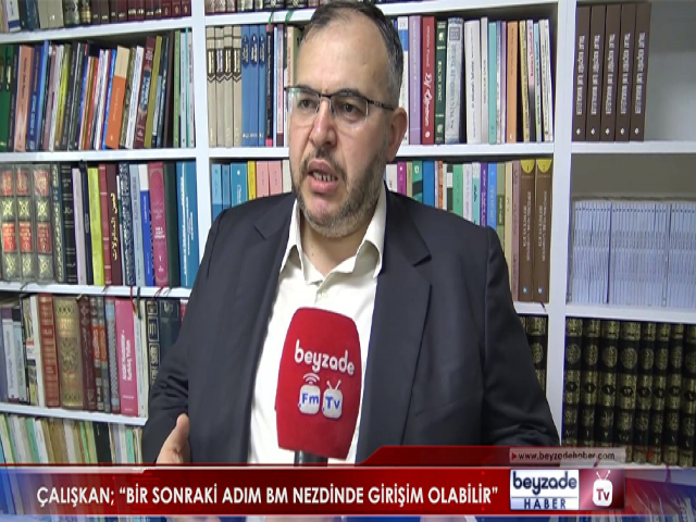 ÇALIŞKAN; BİR SONRAKİ ADIM BM NEZDİNDE GİRİŞİM OLABİLİR