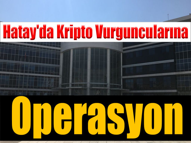 Hatay'da kripto vurguncularına operasyon