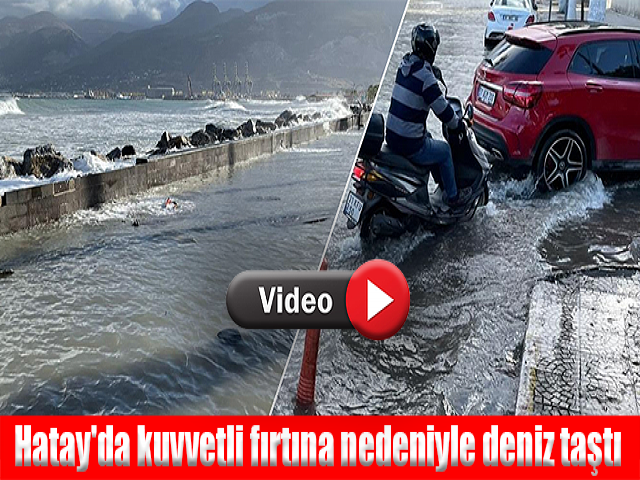 Hatay'da kuvvetli fırtına nedeniyle deniz taştı