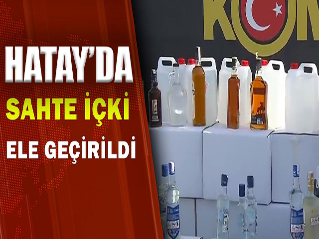 Hatay’da sahte içki operasyonu