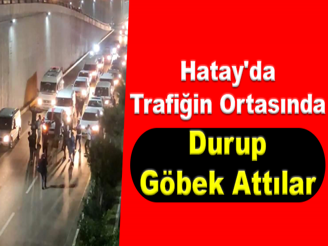 Hatay'da Trafiğin Ortasında Durup Göbek Attılar