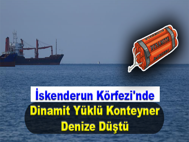 İskenderun Körfezi'nde Dinamit Yüklü Konteyner Denize Düştü