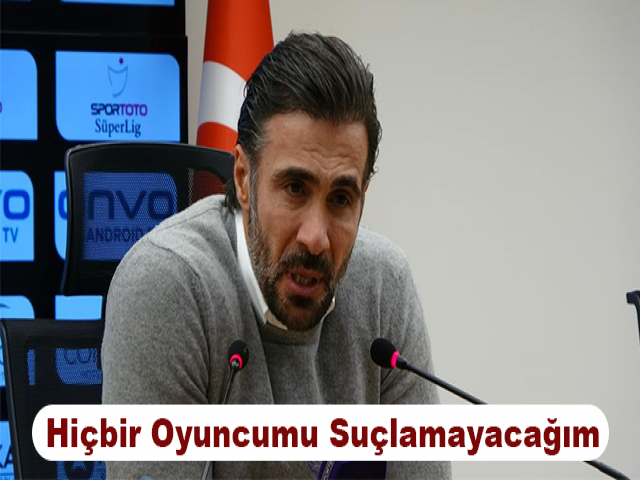 Ömer Erdoğan: Hiçbir Oyuncumu Suçlamayacağım