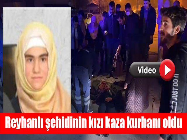 Reyhanlı şehidinin kızı kaza kurbanı oldu