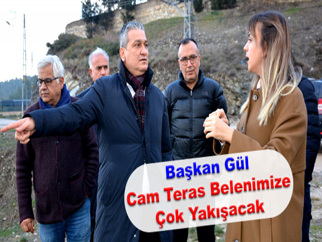 Başkan Gül; Cam Teras Belenimize Çok Yakışacak