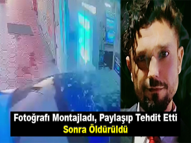 Fotoğrafı Montajladı, Paylaşıp Tehdit Etti, Sonra Öldürüldü