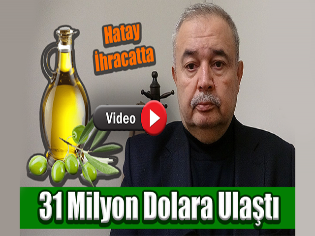Hatay'dan zeytin ve zeytinyağı 2021 yılı ihracatı 31 milyon dolar oldu