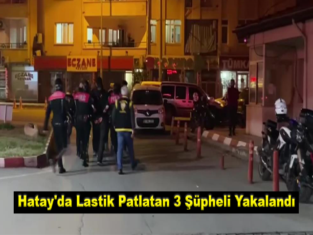 Hatay'da 11 Aracın Lastiklerini Patlatan 3 Şüpheli Yakalandı