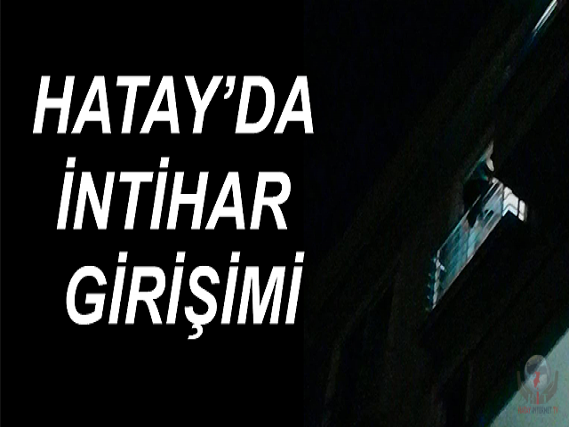 Hatay’da intihar girişimi