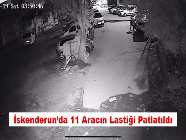 İskenderun’da 11 Aracın Lastiği Patlatıldı
