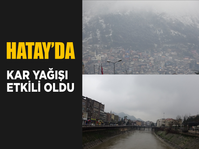Hatay’da sabah saatlerinden itibaren kar yağışı etkili oldu