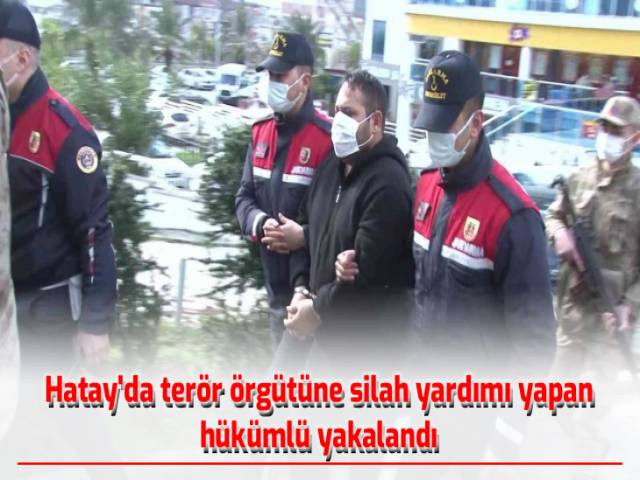 Hatayda terör örgütüne silah yardımı yapan hükümlü yakalandı