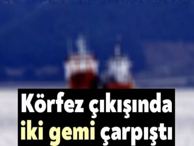İskenderun Körfezi'nde iki gemi çarpıştı