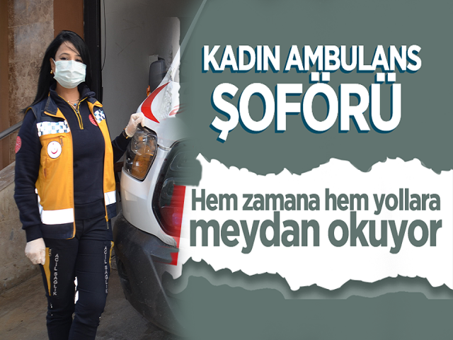 Kadın ambulans şoförü ekibiyle hayat kurtarıyor