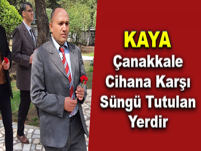 Kaya: Çanakkale cihana karşı süngü tutulan yerdir