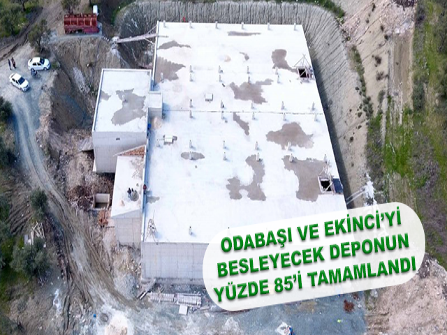 ODABAŞI VE EKİNCİ’Yİ BESLEYECEK DEPONUN YÜZDE 85’İ TAMAMLANDI