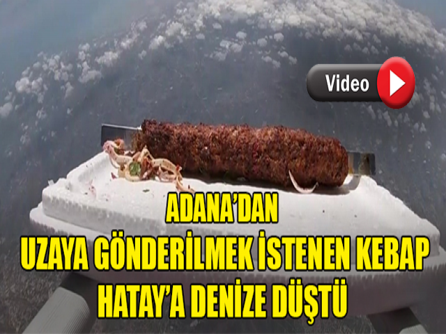 Adana'dan Uzaya Kebap Yollandı Hatay'a Düştü