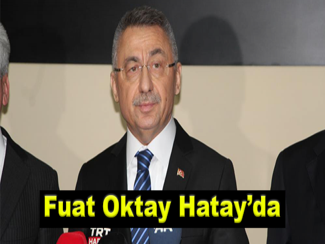 Cumhurbaşkanı Yardımcısı Fuat Oktay Hatay’da