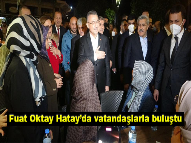 Fuat Oktay Hatay’da vatandaşlarla buluştu