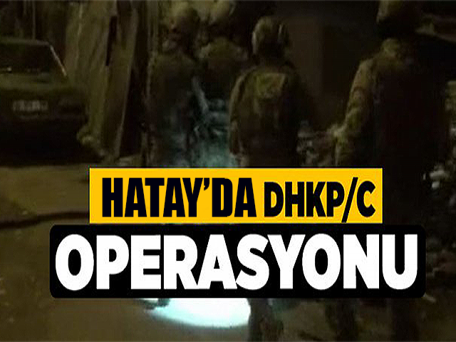 Hatay’da DHKP-C operasyonu