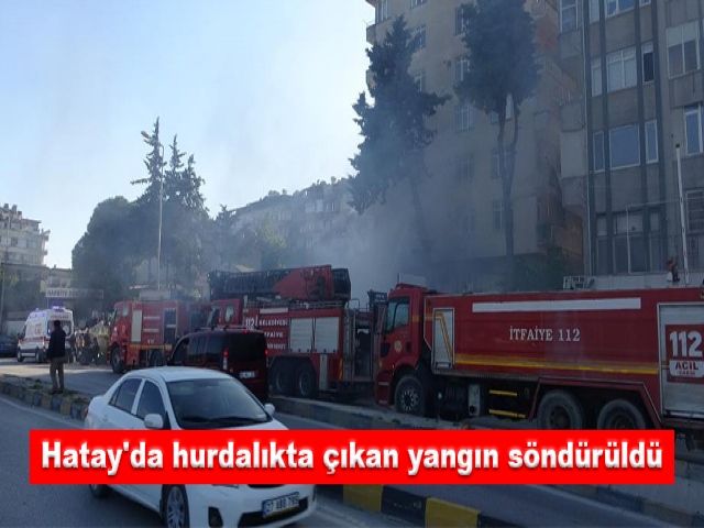Hatay'da hurdalıkta çıkan yangın söndürüldü