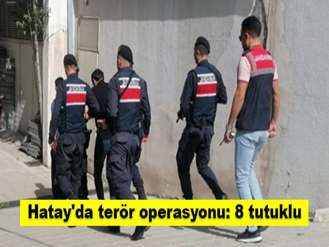 Hatay'da terör operasyonu: 8 tutuklu