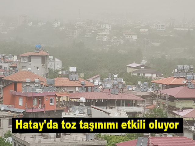 Hatay'da toz taşınımı etkili oluyor