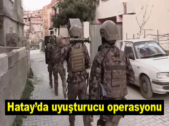 Hatay’da uyuşturucu operasyonu
