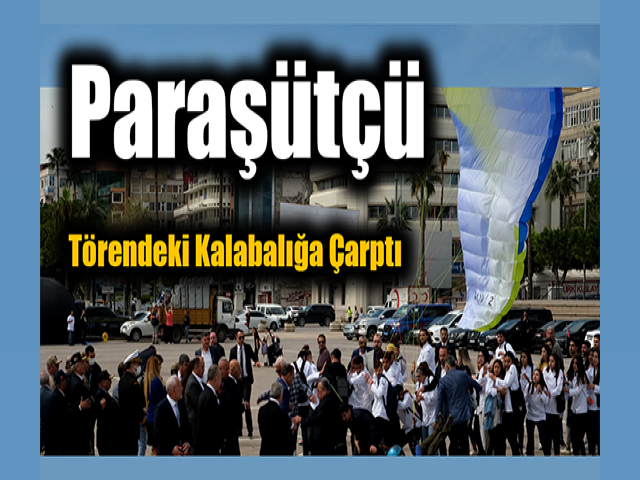 Hatay'da Yamaç paraşütçüsü törendeki kalabalığa çarptı