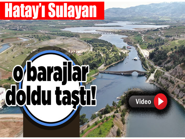 Hatay’ı sulayan baraj doldu 