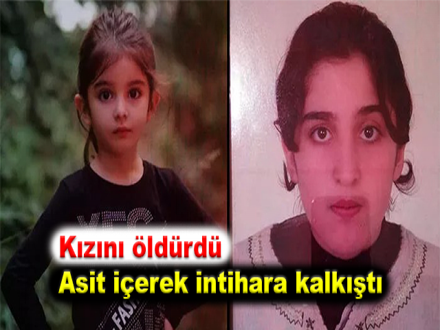 Kızını öldürdü asit içerek intihara kalkıştı