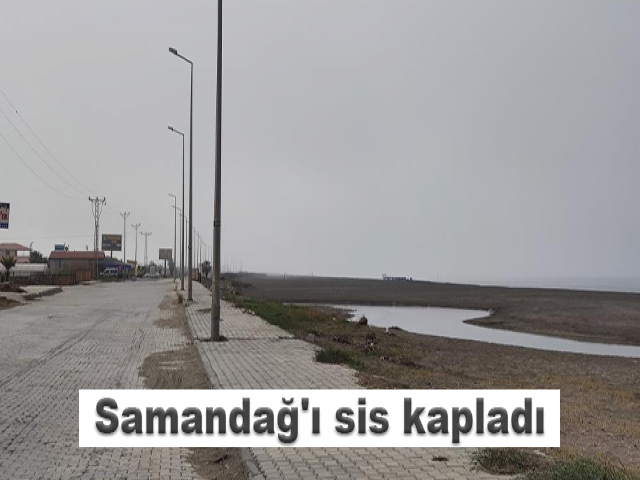 Samandağ'ı sis kapladı
