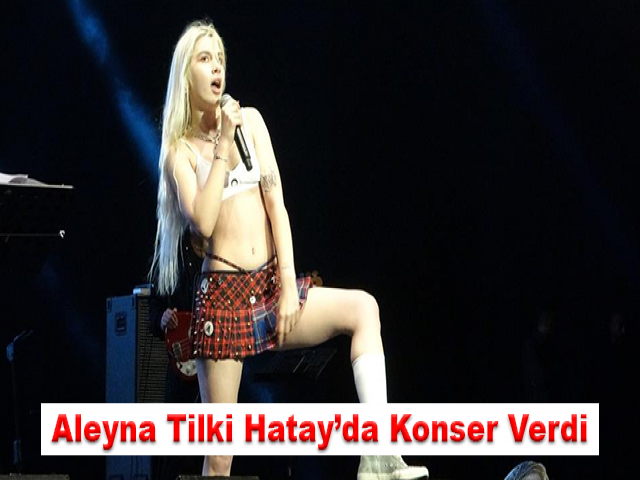 Aleyna Tilki Hatay’da konser verdi