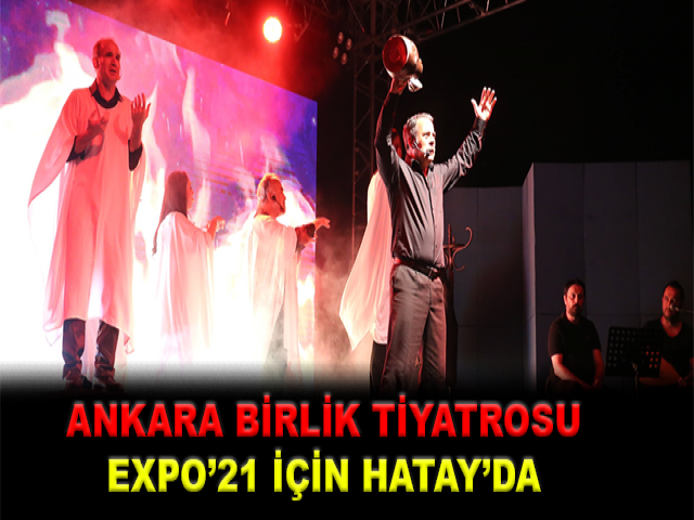 ANKARA BİRLİK TİYATROSU EXPO’21 İÇİN HATAY’DA