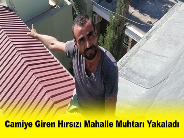 Camiye giren hırsızı mahalle muhtarı yakaladı