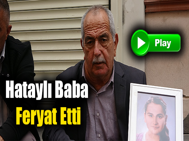 Evlat nöbetindeki Hataylı baba feryat etti