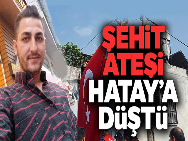 Hatay'a Şehit Ateşi Düştü!