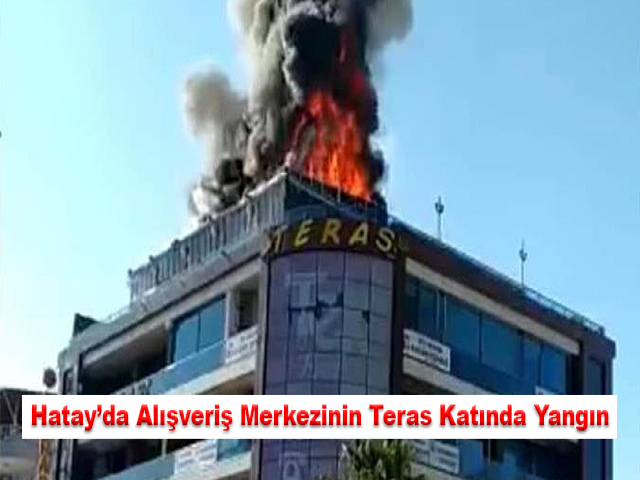 Hatay’da alışveriş merkezinin teras katında yangın
