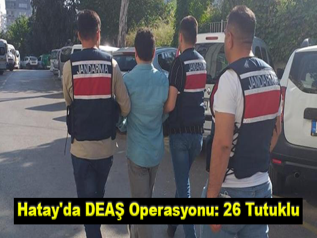 Hatay'da DEAŞ operasyonu: 26 tutuklu