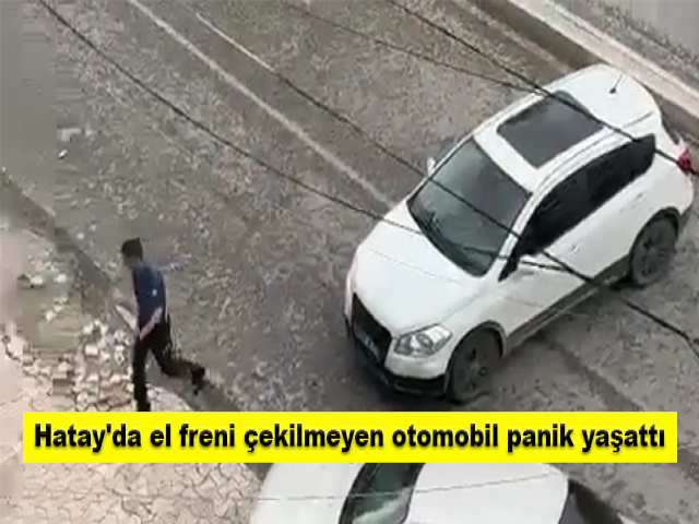 Hatay'da el freni çekilmeyen otomobil panik yaşattı