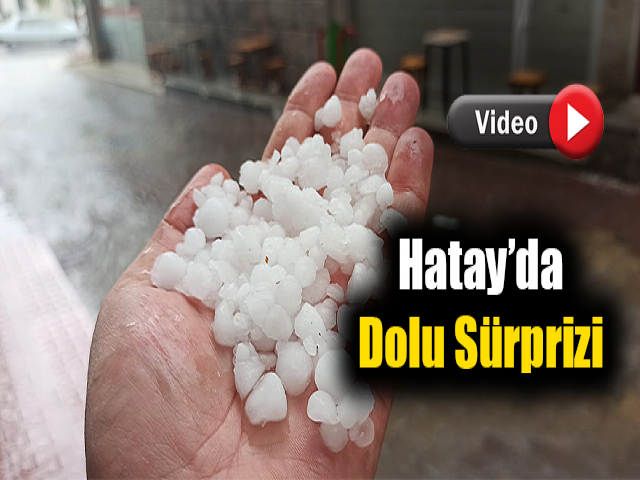 Hatay'da kısa süreli dolu yağışı zor anlar yaşattı