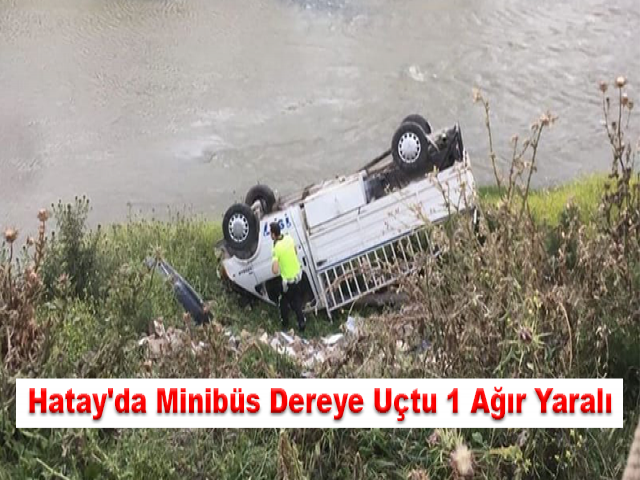 Hatay'da minibüs dereye uçtu: 1 ağır yaralı