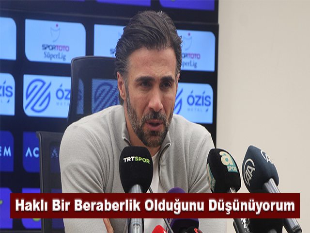 Ömer Erdoğan: Haklı bir beraberlik olduğunu düşünüyorum