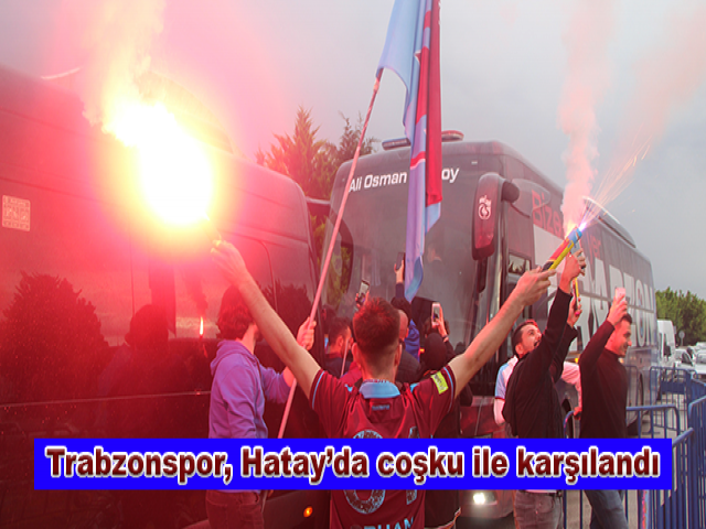 Trabzonspor, Hatay’da coşku ile karşılandı