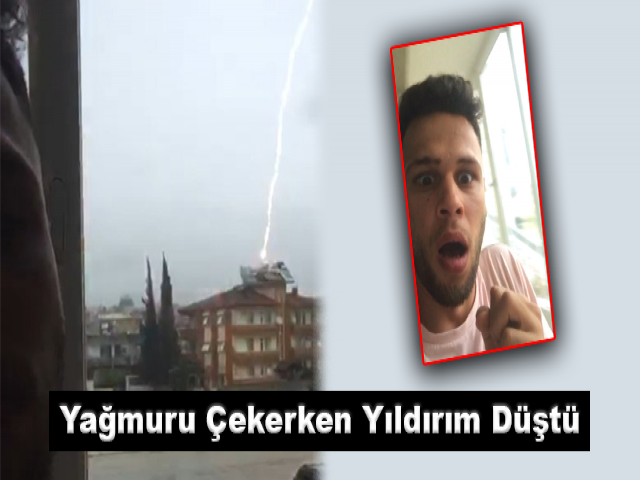 Yağmuru çekerken yıldırım düştü