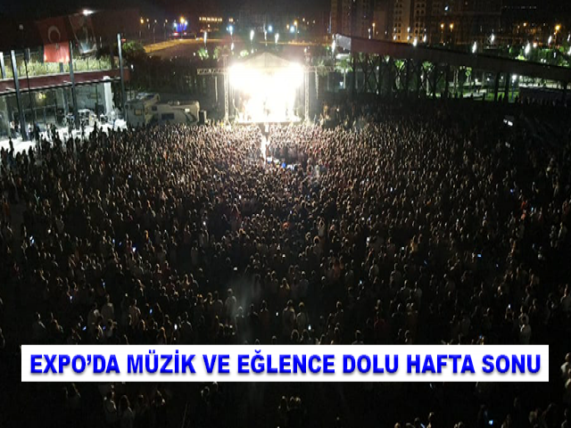 EXPO’DA MÜZİK VE EĞLENCE DOLU HAFTA SONU