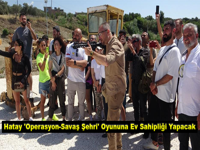 Hatay 'Operasyon-Savaş Şehri' oyununa ev sahipliği yapacak