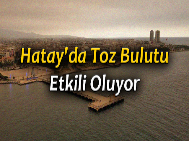 Hatay'da toz bulutu etkili oluyor