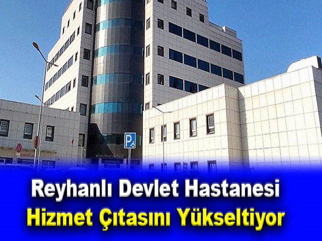 Reyhanlı Devlet Hastanesi Hizmet çıtasını yükseltiyor